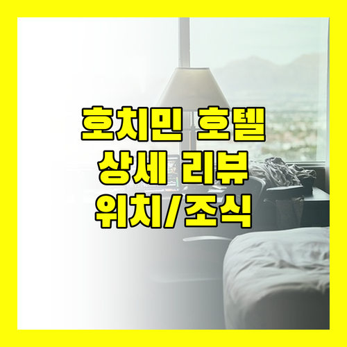 호치민 인기 호텔 리뷰 위치, 조식, 룸 컨디션 상세 후기