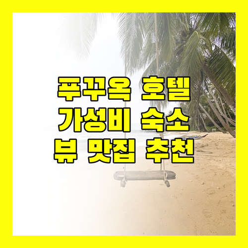 푸꾸옥 호텔 어디로? 가성비 & 뷰 맛집 추천!