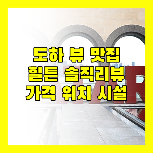 도하 뷰 맛집 힐튼 도하 솔직 리뷰 가격 위치 시설 완벽 분석