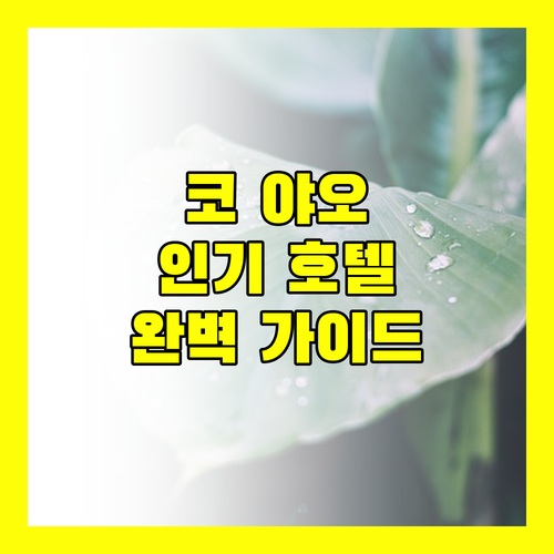 코 야오 여행 완벽 가이드 팡아만 인기 호텔 추천