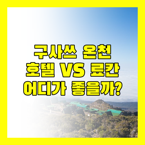 구사쓰 온천 여행 최고의 선택, 호텔 & 료칸 완벽 분석!