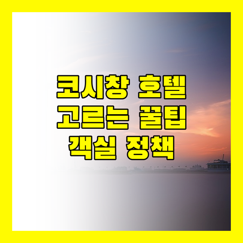 나만을 위한 코시창 호텔 선택 꿀팁 객실 정책부터 리뷰까지
