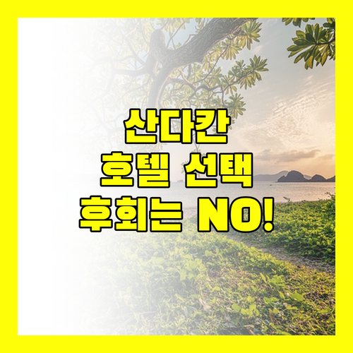 산다칸 여행, 후회 없는 호텔 선택! 솔직 리뷰 & 추천!
