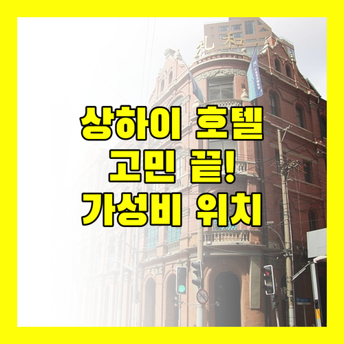 상하이 호텔 고민 끝! 가성비 & 위치 갑 호텔 추천 BEST 4