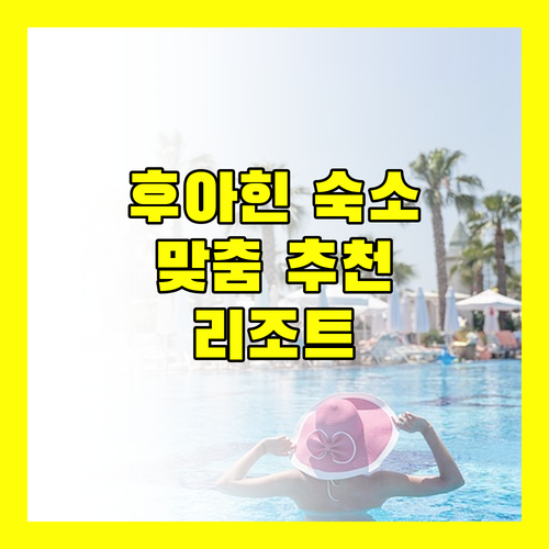 후아힌 리조트 완벽 분석! 당신에게 딱 맞는 숙소는?