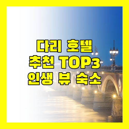중국 다리 호텔 추천 아름다운 뷰와 편리한 위치의 숙소 Top 3