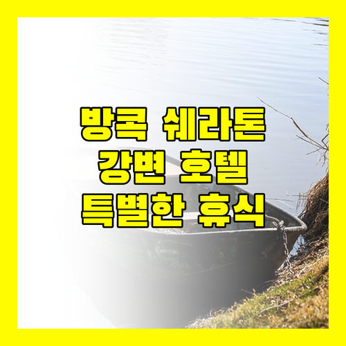 방콕 로얄 오키드 쉐라톤 호텔 특별한 강변 경험과 품격있는 휴식