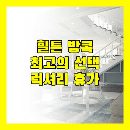 힐튼 방콕 그랑데 아속, 럭셔리한 휴가를 위한 최고의 선택!